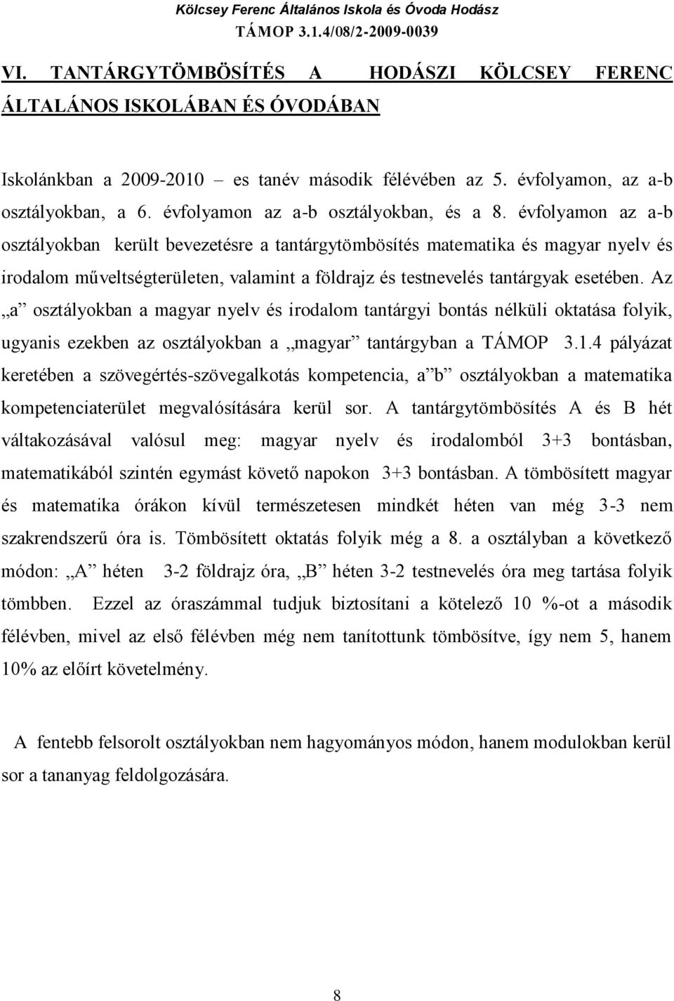 évfolyamon az a-b osztályokban került bevezetésre a tantárgytömbösítés matematika és magyar nyelv és irodalom műveltségterületen, valamint a földrajz és testnevelés tantárgyak esetében.