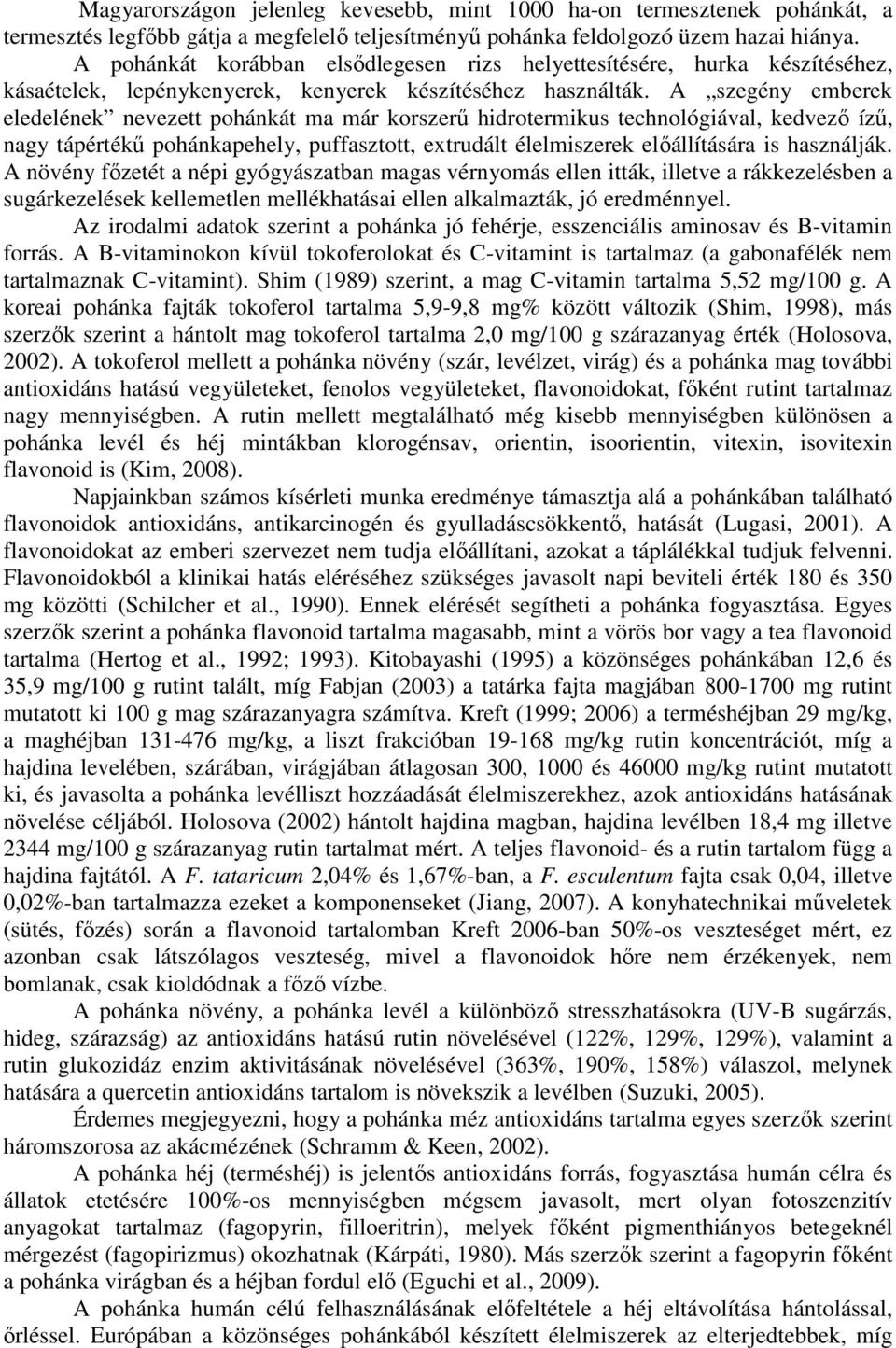 A szegény emberek eledelének nevezett pohánkát ma már korszerő hidrotermikus technológiával, kedvezı íző, nagy tápértékő pohánkapehely, puffasztott, extrudált élelmiszerek elıállítására is használják.