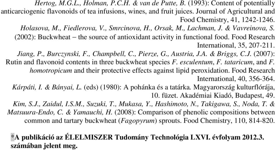 (2002): Buckwheat the source of antioxidant activity in functional food. Food Research International, 35, 207-211. Jiang, P., Burczynski, F., Champbell, C., Pierze, G., Austria, J.A. & Briggs, C.J. (2007): Rutin and flavonoid contents in three buckwheat species F.