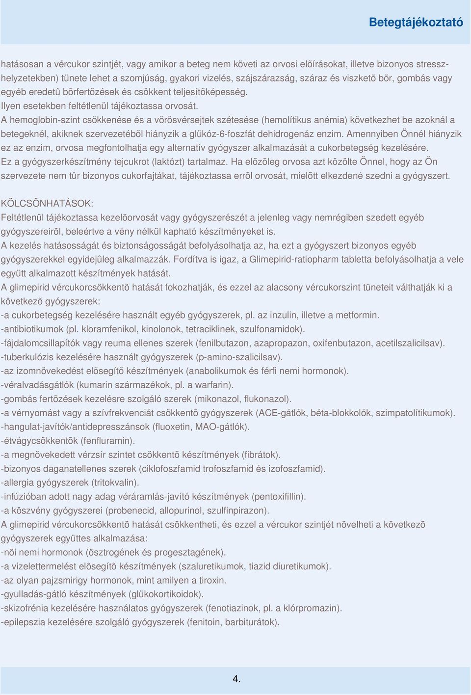 A hemoglobin-szint csökkenése és a vörösvérsejtek szétesése (hemolítikus anémia) következhet be azoknál a betegeknél, akiknek szervezetébõl hiányzik a glükóz-6-foszfát dehidrogenáz enzim.