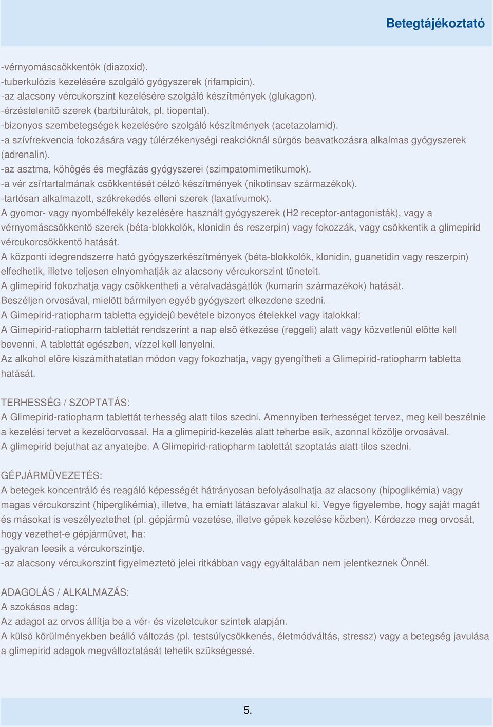 -a szívfrekvencia fokozására vagy túlérzékenységi reakcióknál sürgõs beavatkozásra alkalmas gyógyszerek (adrenalin). -az asztma, köhögés és megfázás gyógyszerei (szimpatomimetikumok).