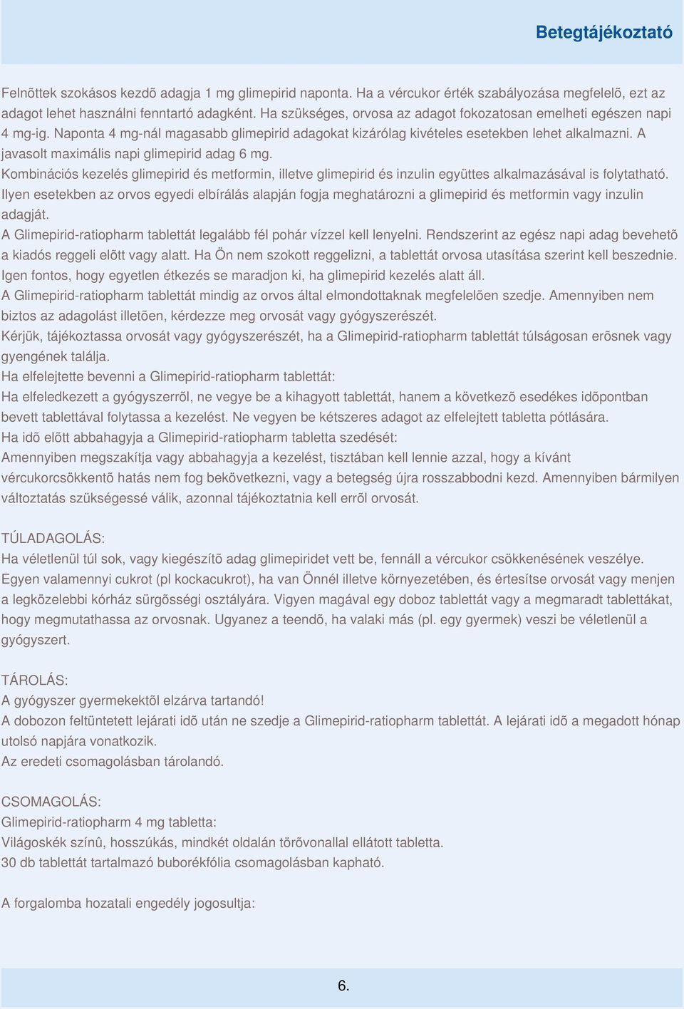 A javasolt maximális napi glimepirid adag 6 mg. Kombinációs kezelés glimepirid és metformin, illetve glimepirid és inzulin együttes alkalmazásával is folytatható.