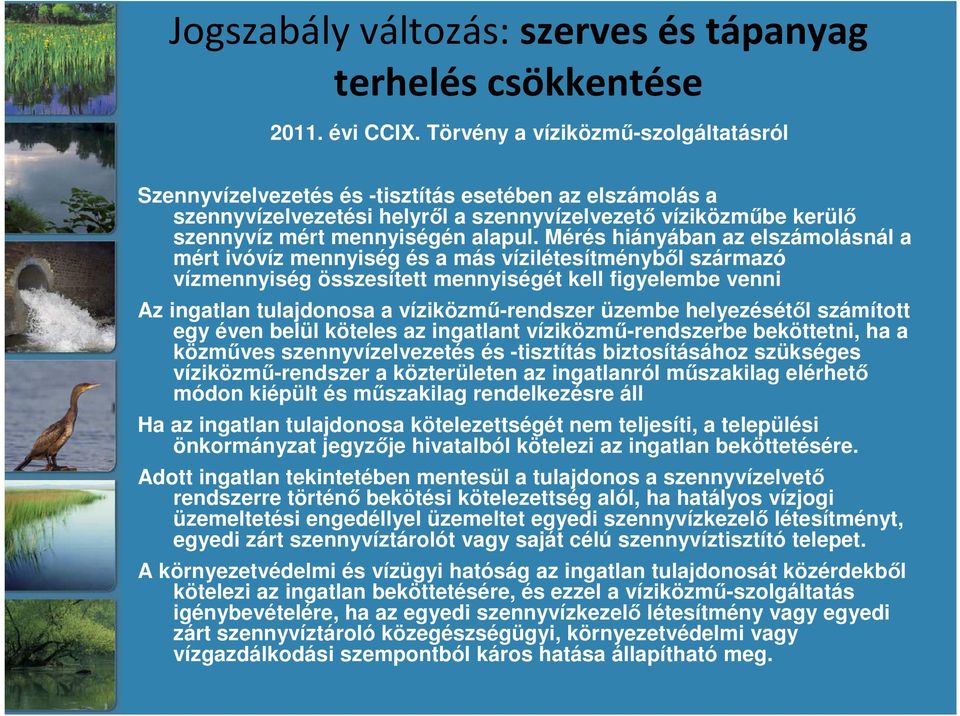 Mérés hiányában az elszámolásnál a mért ivóvíz mennyiség és a más vízilétesítményből származó vízmennyiség összesített mennyiségét kell figyelembe venni Az ingatlan tulajdonosa a víziközmű-rendszer