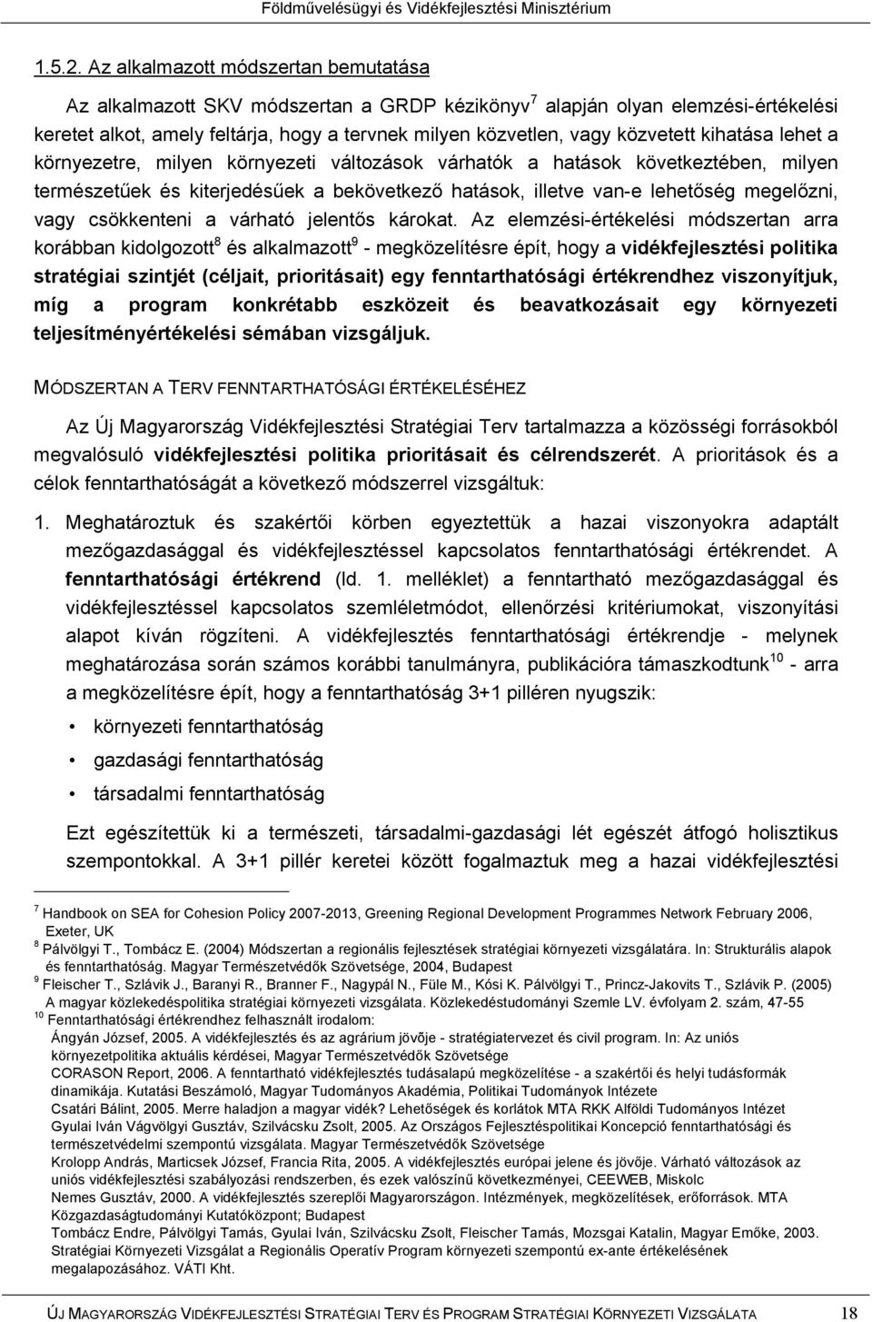 kihatása lehet a környezetre, milyen környezeti változások várhatók a hatások következtében, milyen természetűek és kiterjedésűek a bekövetkező hatások, illetve van-e lehetőség megelőzni, vagy