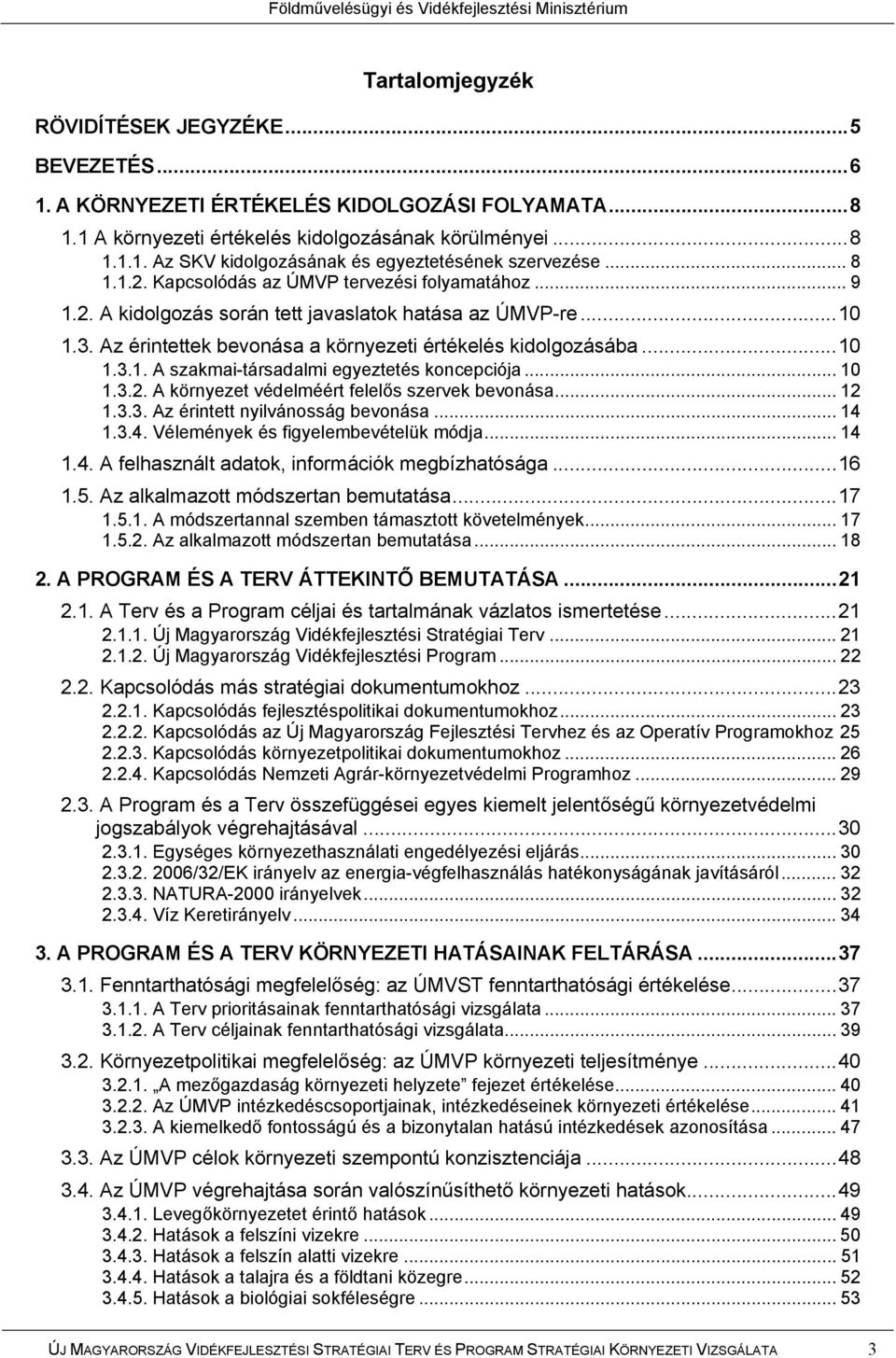 .. 10 1.3.2. A környezet védelméért felelős szervek bevonása... 12 1.3.3. Az érintett nyilvánosság bevonása... 14 1.3.4. Vélemények és figyelembevételük módja... 14 1.4. A felhasznált adatok, információk megbízhatósága.