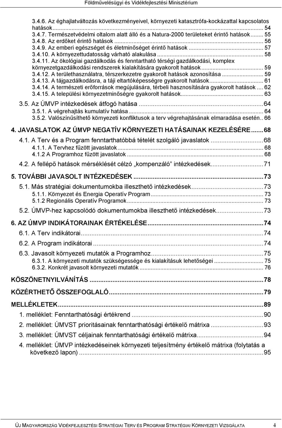 Az ökológiai gazdálkodás és fenntartható térségi gazdálkodási, komplex környezetgazdálkodási rendszerek kialakítására gyakorolt hatások... 59 3.4.12.