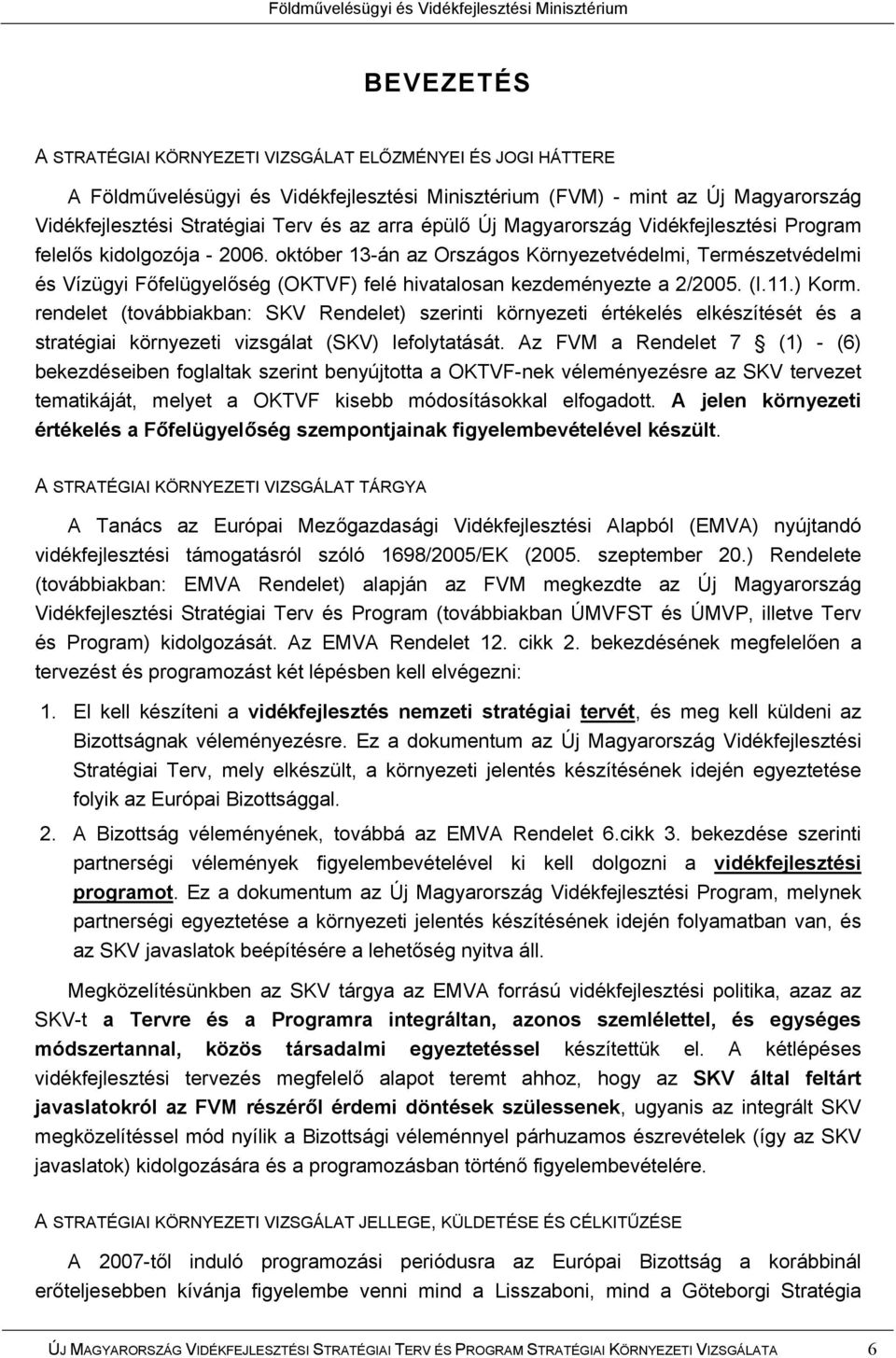 október 13-án az Országos Környezetvédelmi, Természetvédelmi és Vízügyi Főfelügyelőség (OKTVF) felé hivatalosan kezdeményezte a 2/2005. (I.11.) Korm.