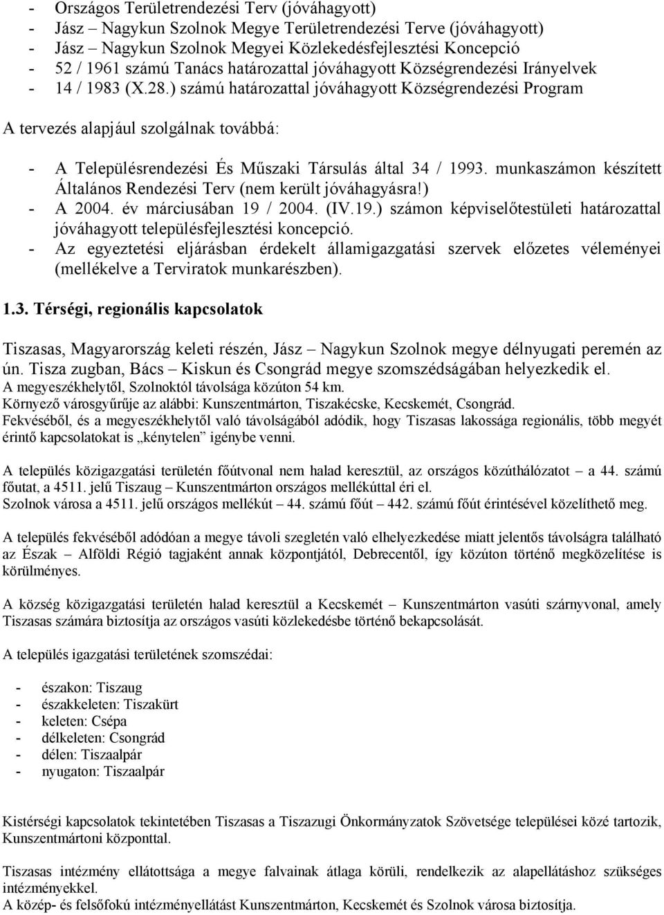 ) számú határozattal jóváhagyott Községrendezési Program A tervezés alapjául szolgálnak továbbá: - A Településrendezési És Műszaki Társulás által 34 / 1993.