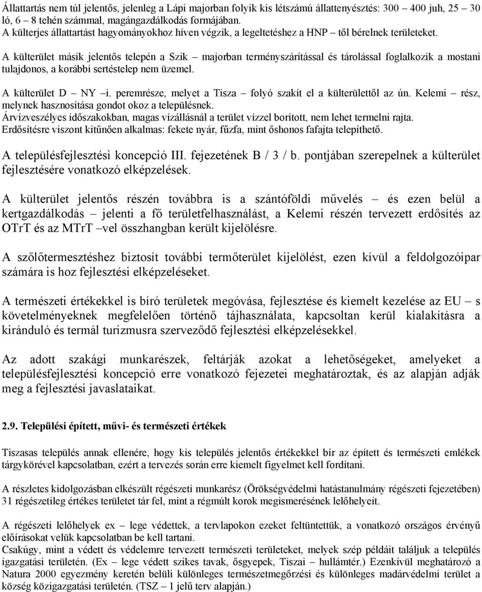 A külterület másik jelentős telepén a Szik majorban terményszárítással és tárolással foglalkozik a mostani tulajdonos, a korábbi sertéstelep nem üzemel. A külterület D NY i.