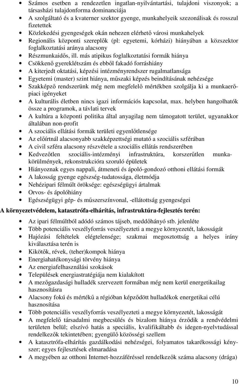 ill. más atipikus foglalkoztatási formák hiánya Csökkenı gyereklétszám és ebbıl fakadó forráshiány A kiterjedt oktatási, képzési intézményrendszer rugalmatlansága Egyetemi (master) szint hiánya,