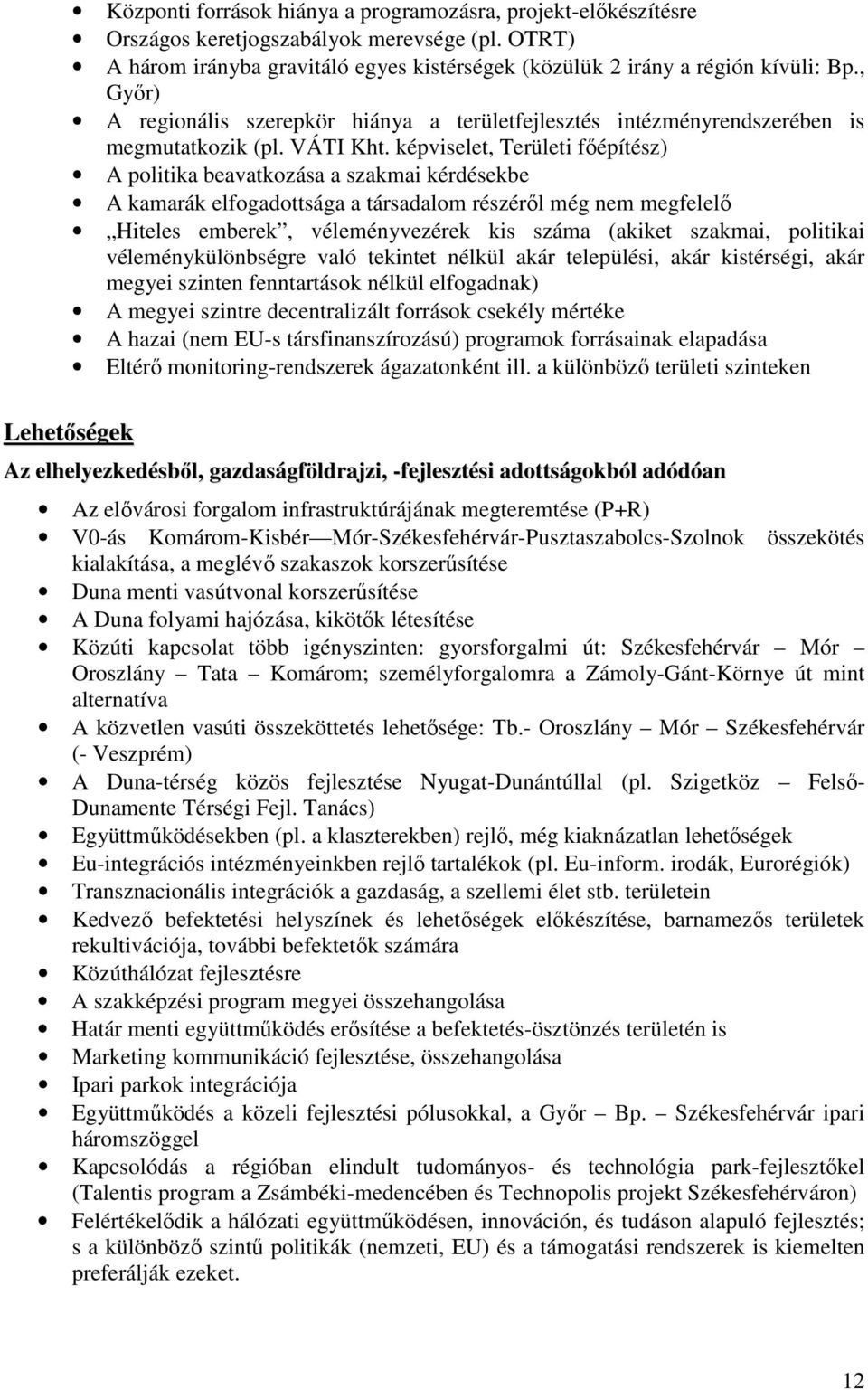 képviselet, Területi fıépítész) A politika beavatkozása a szakmai kérdésekbe A kamarák elfogadottsága a társadalom részérıl még nem megfelelı Hiteles emberek, véleményvezérek kis száma (akiket