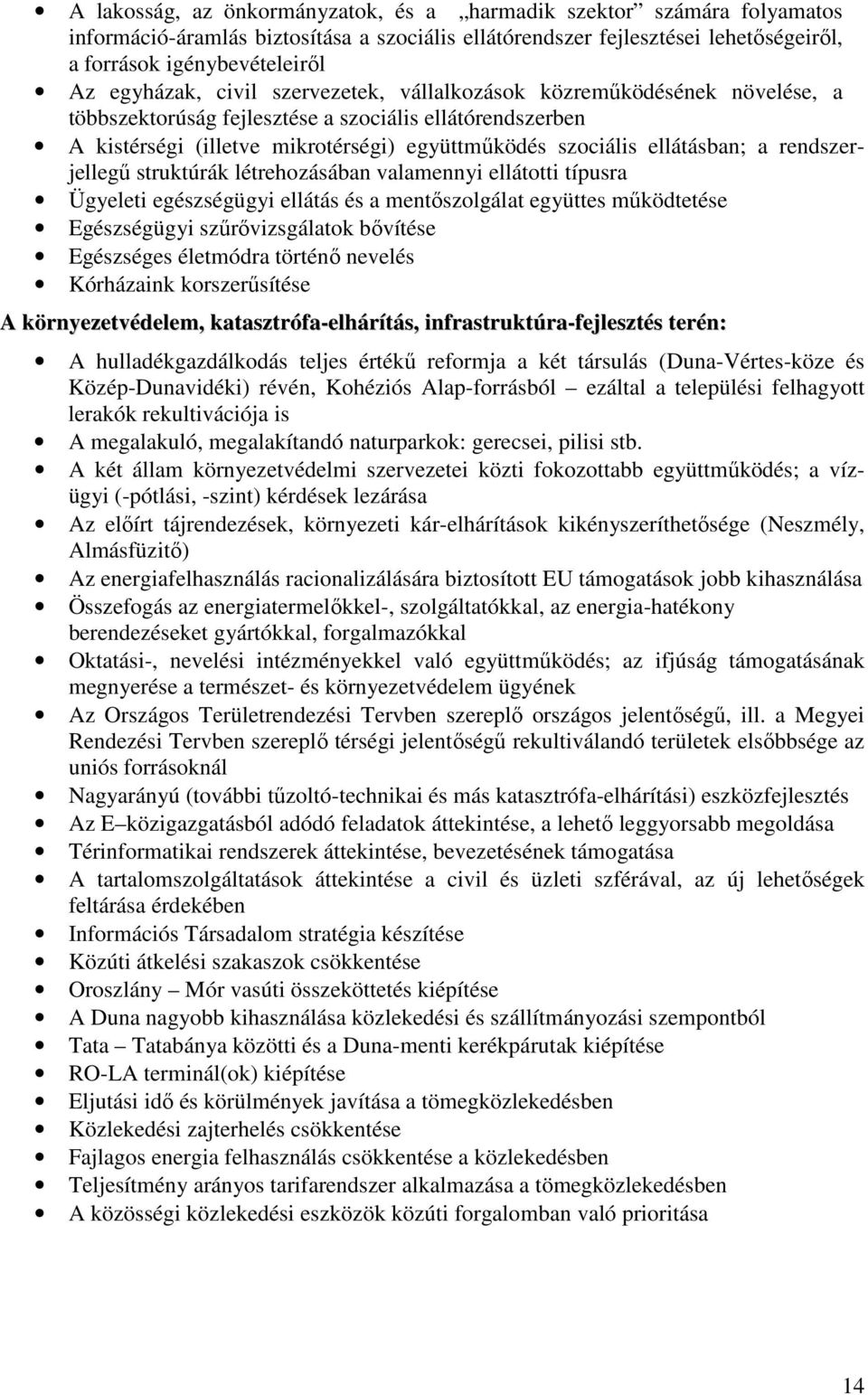 ellátásban; a rendszerjellegő struktúrák létrehozásában valamennyi ellátotti típusra Ügyeleti egészségügyi ellátás és a mentıszolgálat együttes mőködtetése Egészségügyi szőrıvizsgálatok bıvítése