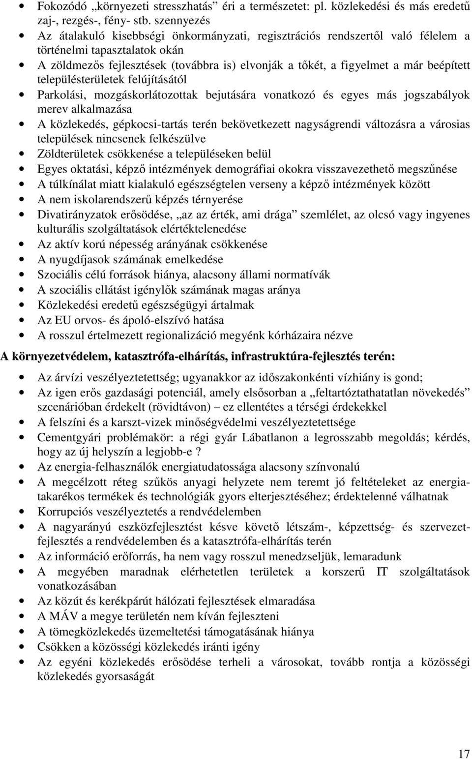 beépített településterületek felújításától Parkolási, mozgáskorlátozottak bejutására vonatkozó és egyes más jogszabályok merev alkalmazása A közlekedés, gépkocsi-tartás terén bekövetkezett