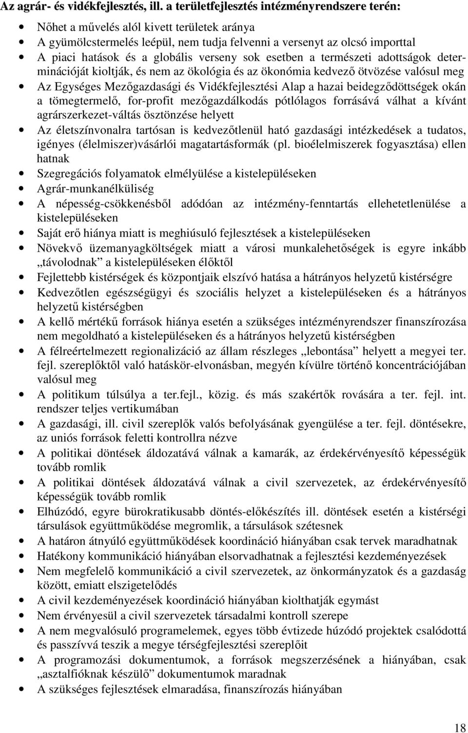 verseny sok esetben a természeti adottságok determinációját kioltják, és nem az ökológia és az ökonómia kedvezı ötvözése valósul meg Az Egységes Mezıgazdasági és Vidékfejlesztési Alap a hazai