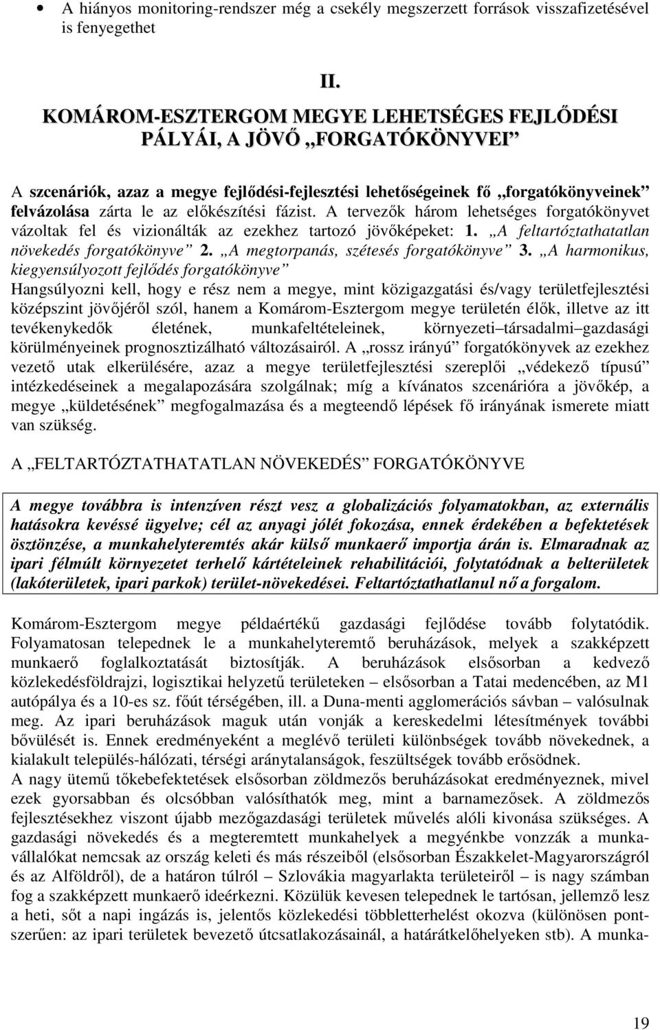 fázist. A tervezık három lehetséges forgatókönyvet vázoltak fel és vizionálták az ezekhez tartozó jövıképeket: 1. A feltartóztathatatlan növekedés forgatókönyve 2.