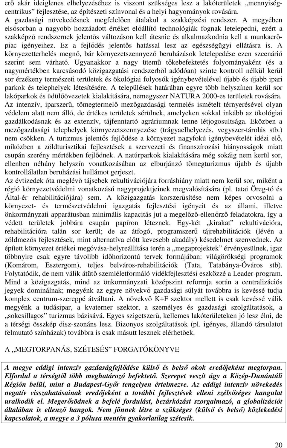 A megyében elsısorban a nagyobb hozzáadott értéket elıállító technológiák fognak letelepedni, ezért a szakképzı rendszernek jelentıs változáson kell átesnie és alkalmazkodnia kell a munkaerıpiac