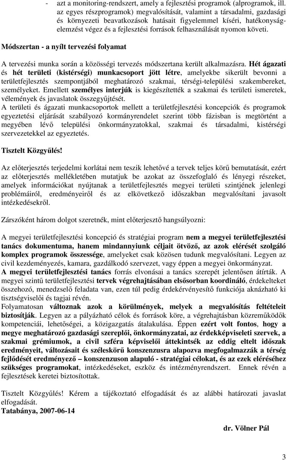 nyomon követi. Módszertan - a nyílt tervezési folyamat A tervezési munka során a közösségi tervezés módszertana került alkalmazásra.