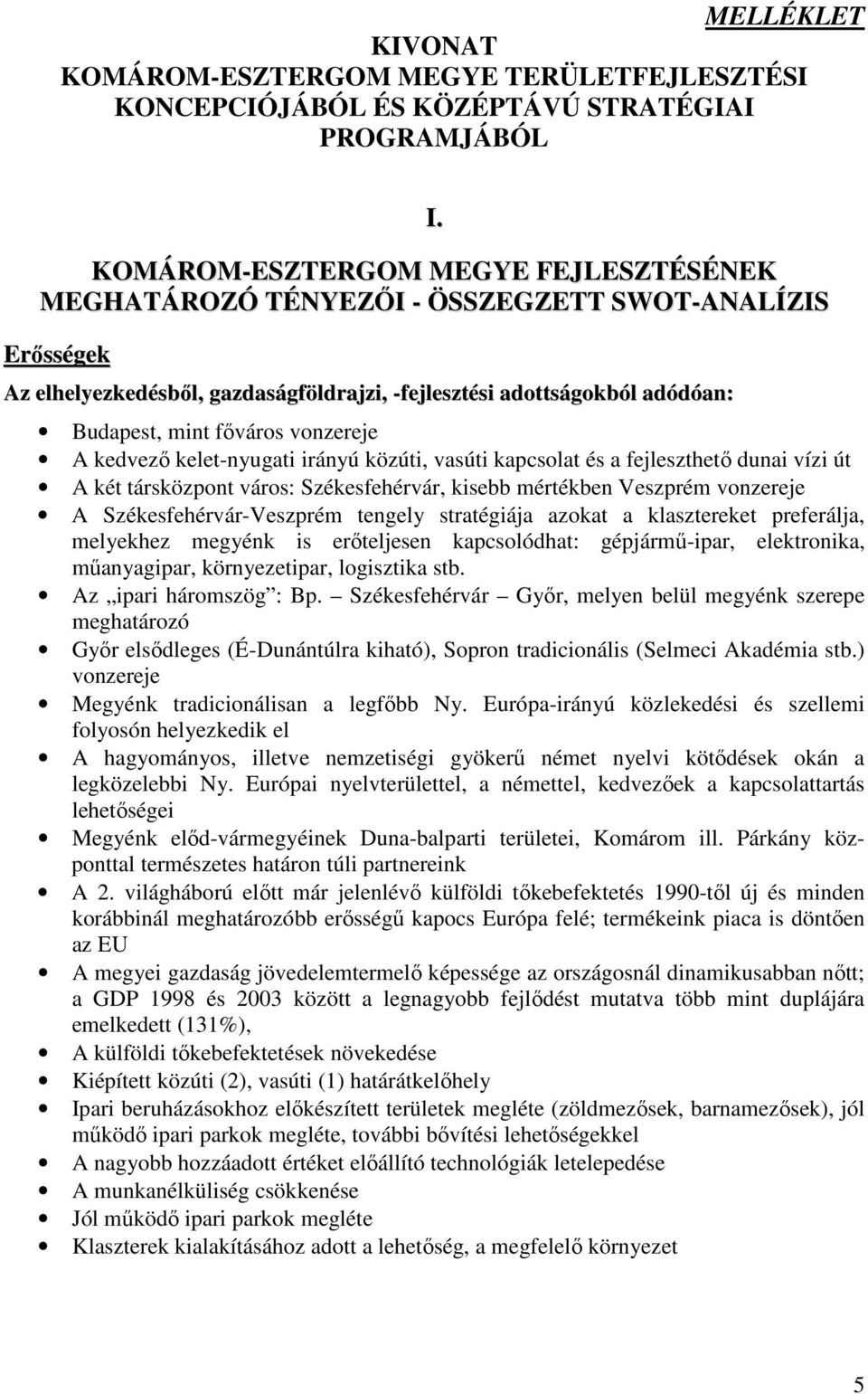 vonzereje A kedvezı kelet-nyugati irányú közúti, vasúti kapcsolat és a fejleszthetı dunai vízi út A két társközpont város: Székesfehérvár, kisebb mértékben Veszprém vonzereje A