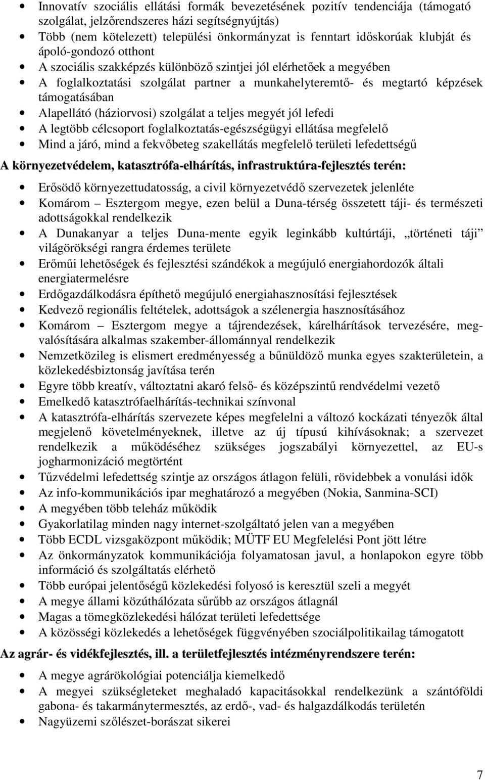 Alapellátó (háziorvosi) szolgálat a teljes megyét jól lefedi A legtöbb célcsoport foglalkoztatás-egészségügyi ellátása megfelelı Mind a járó, mind a fekvıbeteg szakellátás megfelelı területi