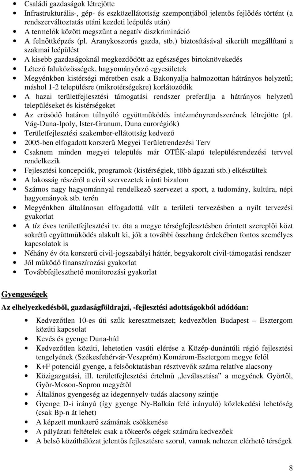 ) biztosításával sikerült megállítani a szakmai leépülést A kisebb gazdaságoknál megkezdıdött az egészséges birtoknövekedés Létezı faluközösségek, hagyományırzı egyesületek Megyénkben kistérségi