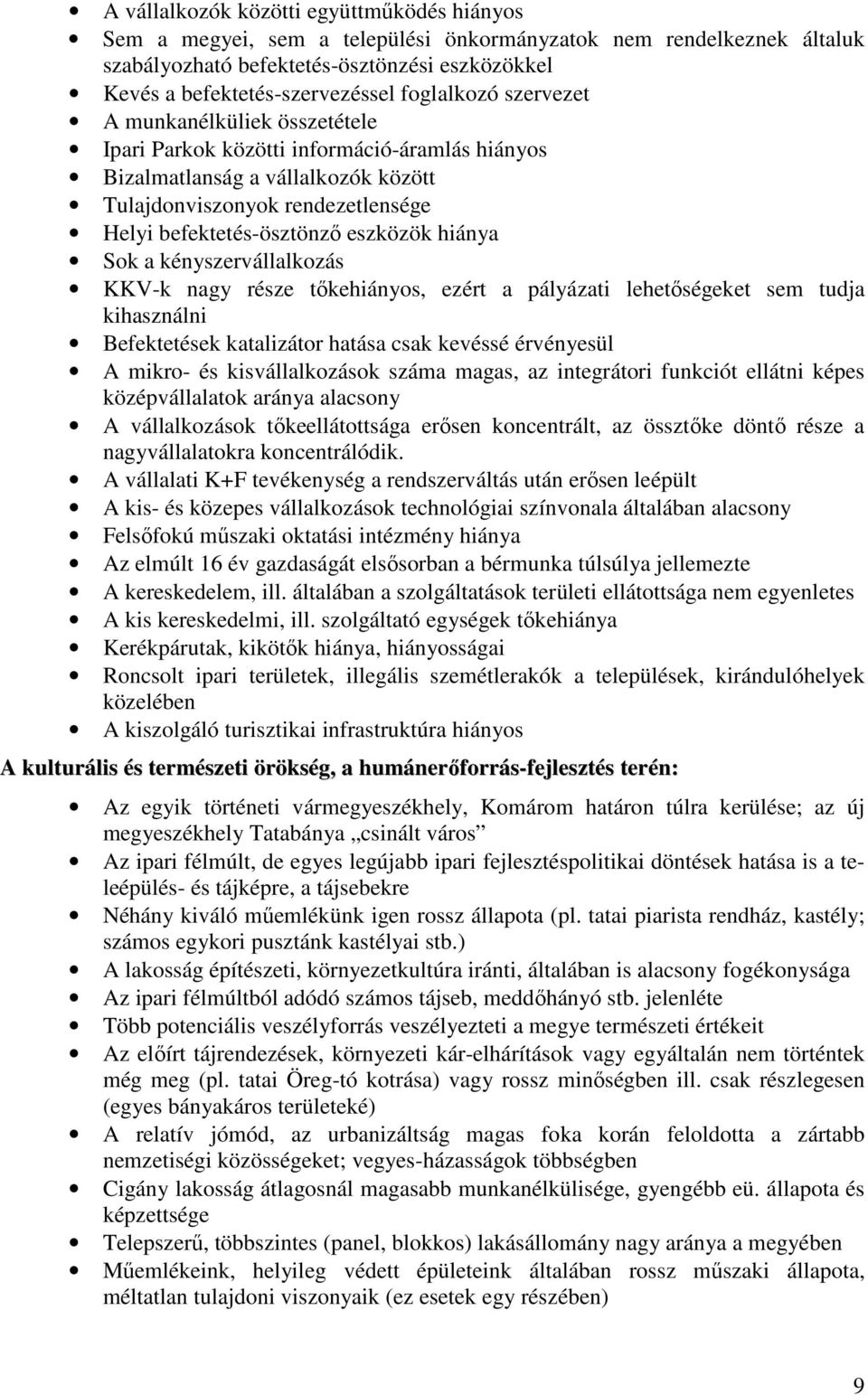 eszközök hiánya Sok a kényszervállalkozás KKV-k nagy része tıkehiányos, ezért a pályázati lehetıségeket sem tudja kihasználni Befektetések katalizátor hatása csak kevéssé érvényesül A mikro- és