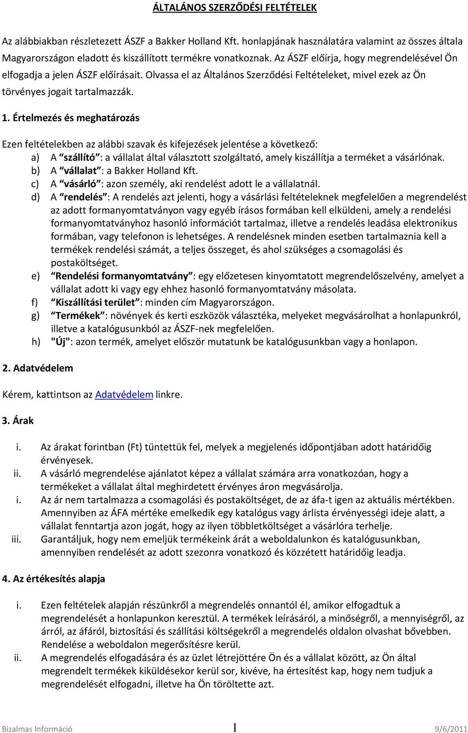 Értelmezés és meghatározás Ezen feltételekben az alábbi szavak és kifejezések jelentése a következő: a) A szállító : a vállalat által választott szolgáltató, amely kiszállítja a terméket a vásárlónak.