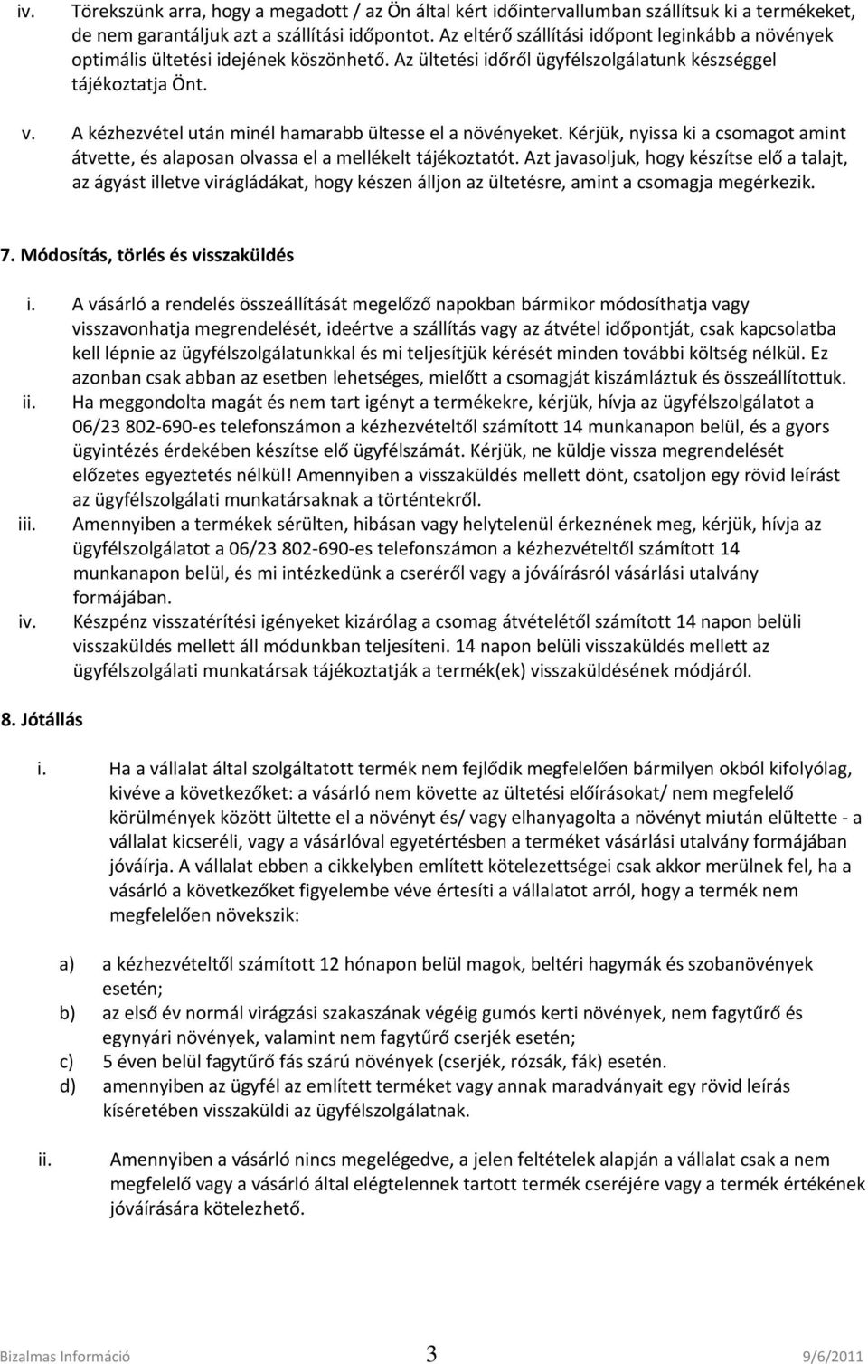 A kézhezvétel után minél hamarabb ültesse el a növényeket. Kérjük, nyissa ki a csomagot amint átvette, és alaposan olvassa el a mellékelt tájékoztatót.