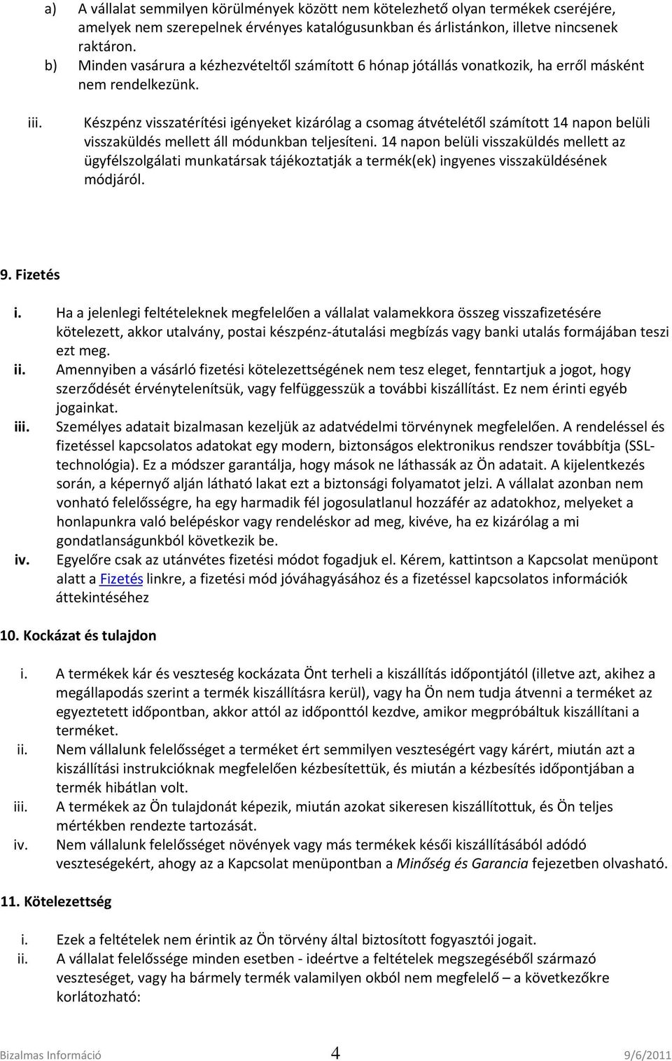 Készpénz visszatérítési igényeket kizárólag a csomag átvételétől számított 14 napon belüli visszaküldés mellett áll módunkban teljesíteni.