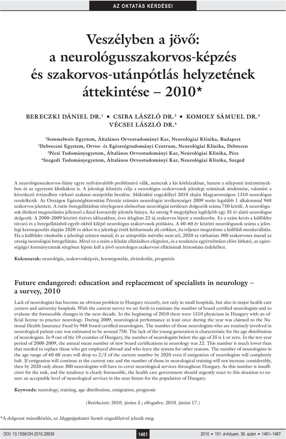 Általános Orvostudományi Kar, Neurológiai Klinika, Pécs 4 Szegedi Tudományegyetem, Általános Orvostudományi Kar, Neurológiai Klinika, Szeged A neurológusszakorvos-hiány egyre nyilvánvalóbb problémává
