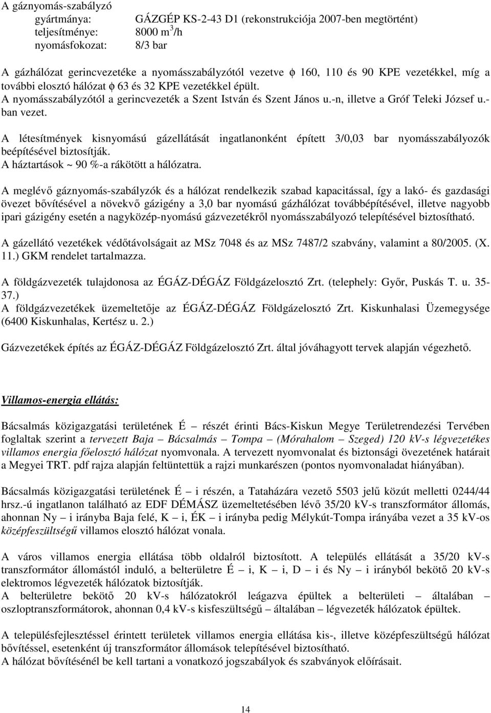 - ban vezet. A létesítmények kisnyomású gázellátását ingatlanonként épített 3/0,03 bar nyomásszabályozók beépítésével biztosítják. A háztartások ~ 90 %-a rákötött a hálózatra.