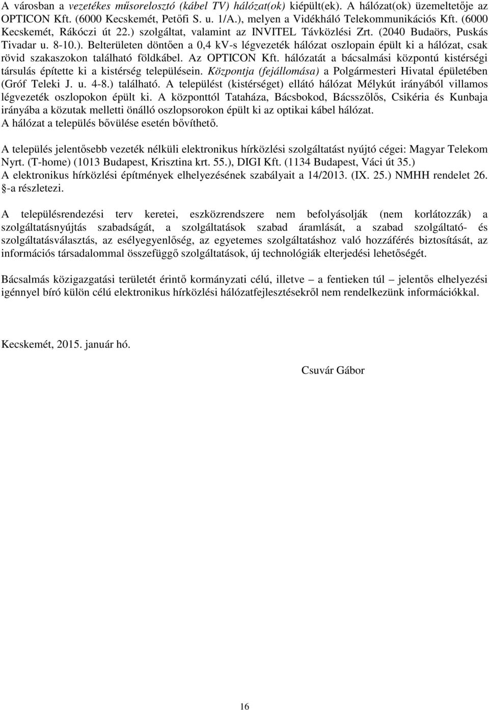 Az OPTICON Kft. hálózatát a bácsalmási központú kistérségi társulás építette ki a kistérség településein. Központja (fejállomása) a Polgármesteri Hivatal épületében (Gróf Teleki J. u. 4-8.) található.