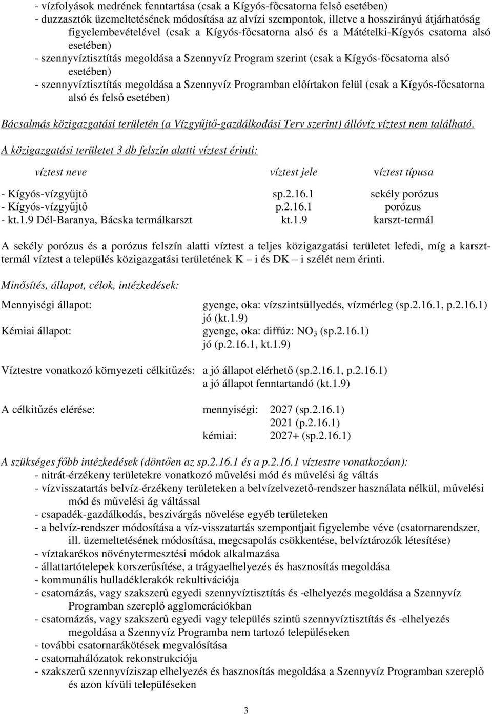 megoldása a Szennyvíz Programban előírtakon felül (csak a Kígyós-főcsatorna alsó és felső esetében) Bácsalmás közigazgatási területén (a ízgyűjtő-gazdálkodási Terv szerint) állóvíz víztest nem