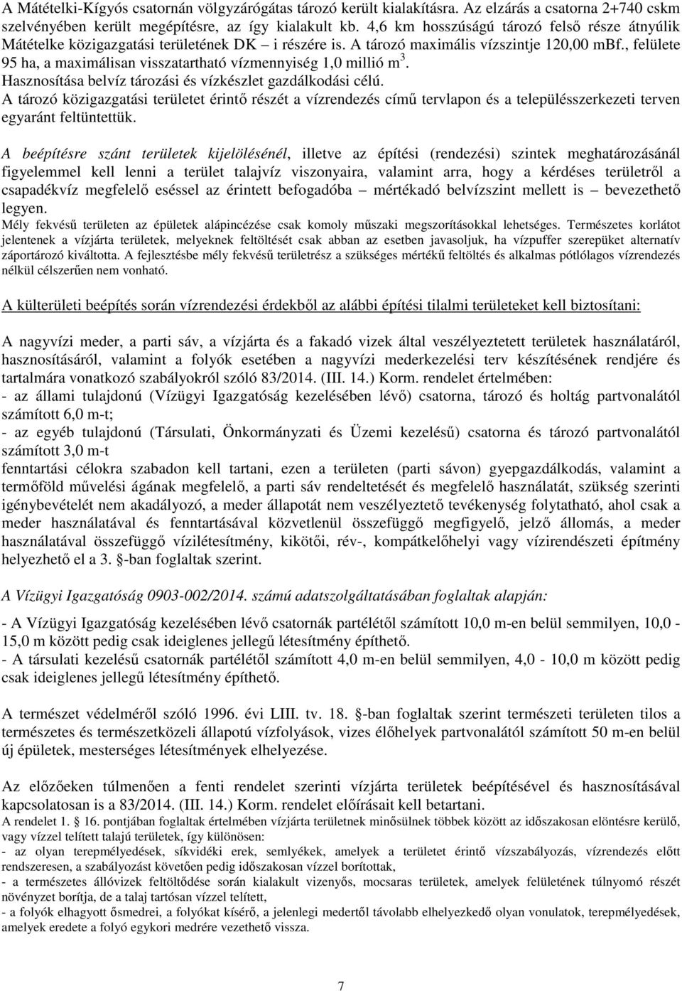 , felülete 95 ha, a maximálisan visszatartható vízmennyiség 1,0 millió m 3. Hasznosítása belvíz tározási és vízkészlet gazdálkodási célú.