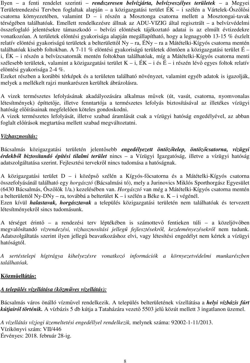 Emellett rendelkezésre állnak az ADU-IZIG által regisztrált a belvízvédelmi összefoglaló jelentésekre támaszkodó belvízi elöntések tájékoztató adatai is az elmúlt évtizedekre vonatkozóan.