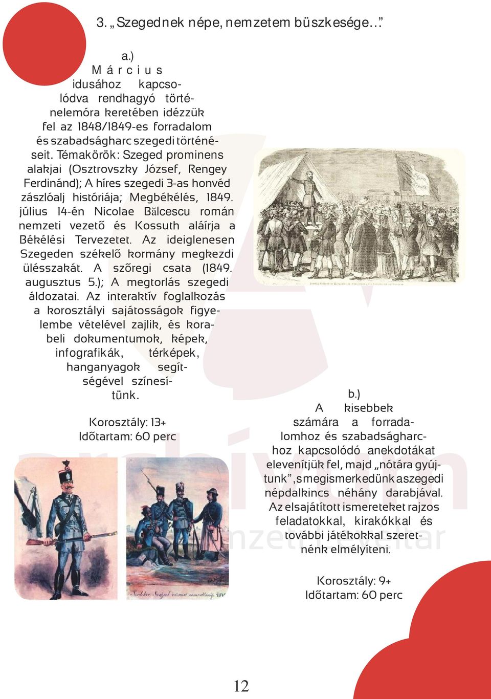 július 14-én Nicolae Bălcescu román nemzeti vezető és Kossuth aláírja a Békélési Tervezetet. Az ideiglenesen Szegeden székelő kormány megkezdi ülésszakát. A szőregi csata (1849. augusztus 5.