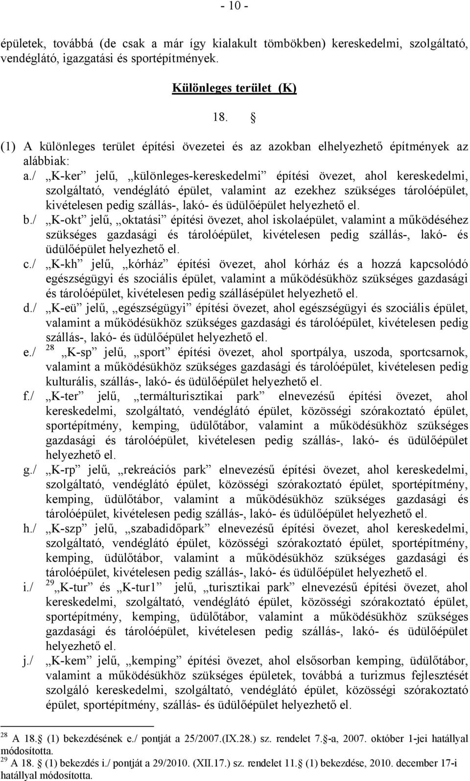 / K-ker jelű, különleges-kereskedelmi építési övezet, ahol kereskedelmi, szolgáltató, vendéglátó épület, valamint az ezekhez szükséges tárolóépület, kivételesen pedig szállás-, lakó- és üdülőépület