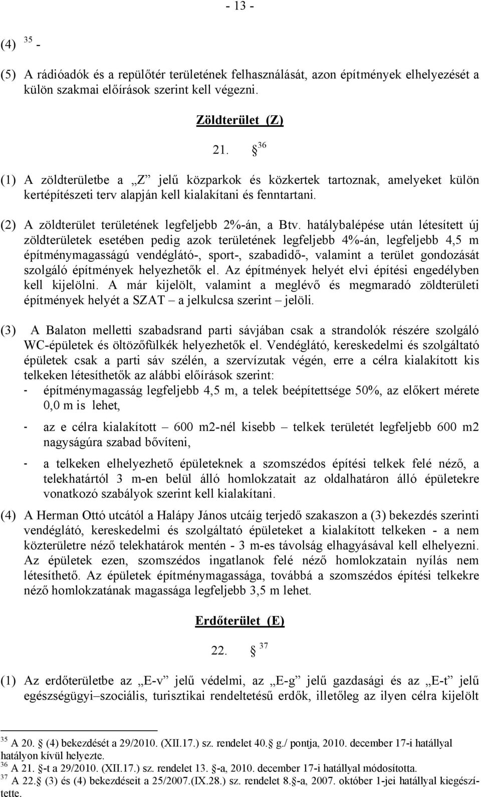 hatálybalépése után létesített új zöldterületek esetében pedig azok területének legfeljebb 4%-án, legfeljebb 4,5 m építménymagasságú vendéglátó-, sport-, szabadidő-, valamint a terület gondozását