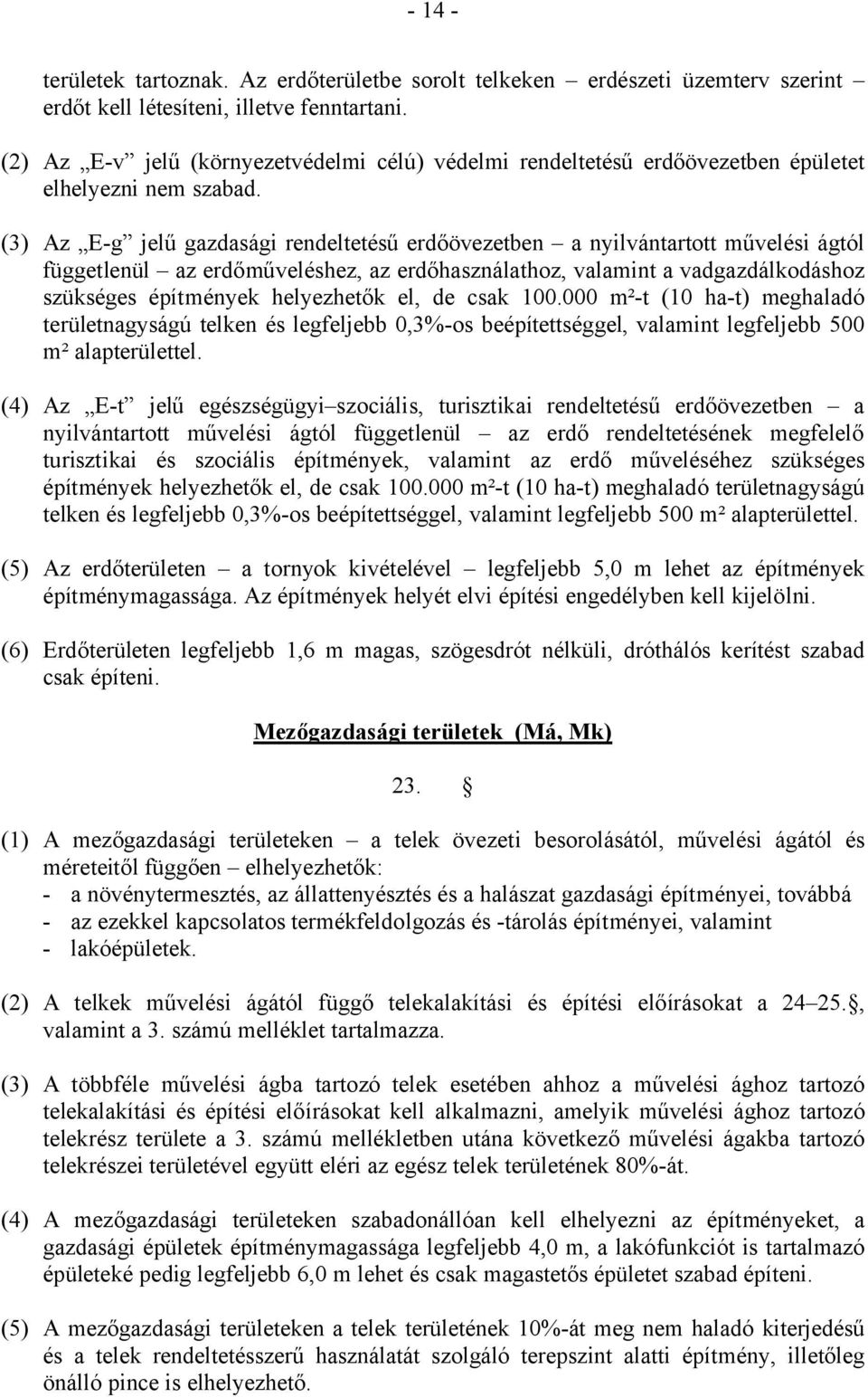 (3) Az E-g jelű gazdasági rendeltetésű erdőövezetben a nyilvántartott művelési ágtól függetlenül az erdőműveléshez, az erdőhasználathoz, valamint a vadgazdálkodáshoz szükséges építmények helyezhetők