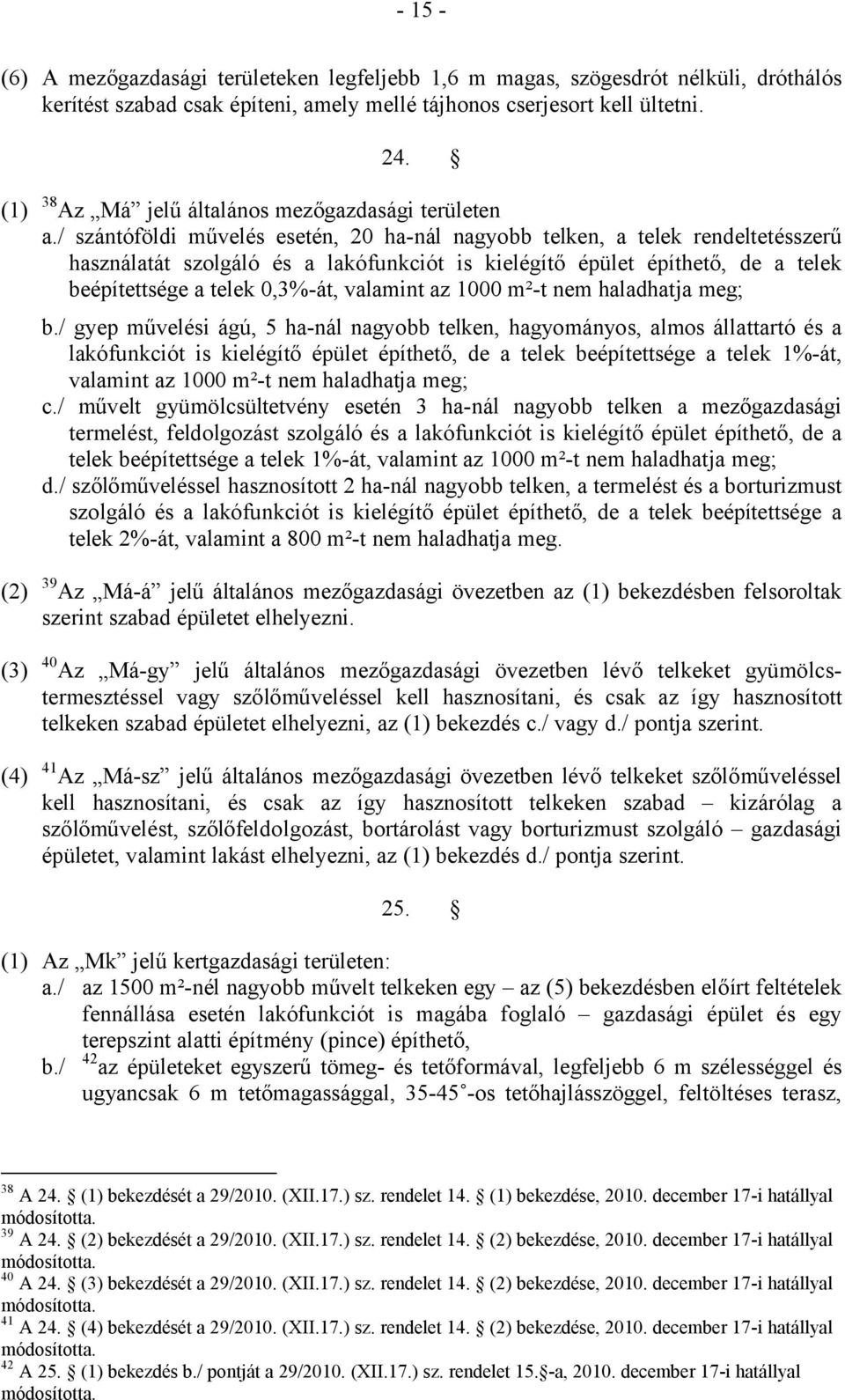 / szántóföldi művelés esetén, 20 ha-nál nagyobb telken, a telek rendeltetésszerű használatát szolgáló és a lakófunkciót is kielégítő épület építhető, de a telek beépítettsége a telek 0,3%-át,