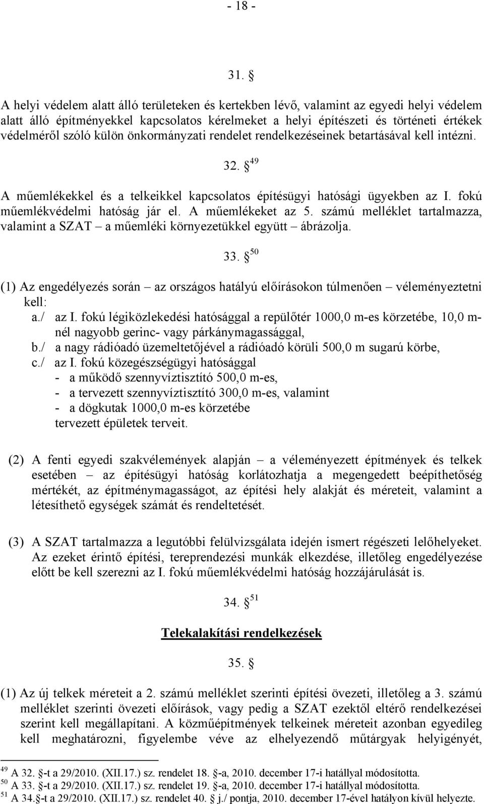 külön önkormányzati rendelet rendelkezéseinek betartásával kell intézni. 32. 49 A műemlékekkel és a telkeikkel kapcsolatos építésügyi hatósági ügyekben az I. fokú műemlékvédelmi hatóság jár el.