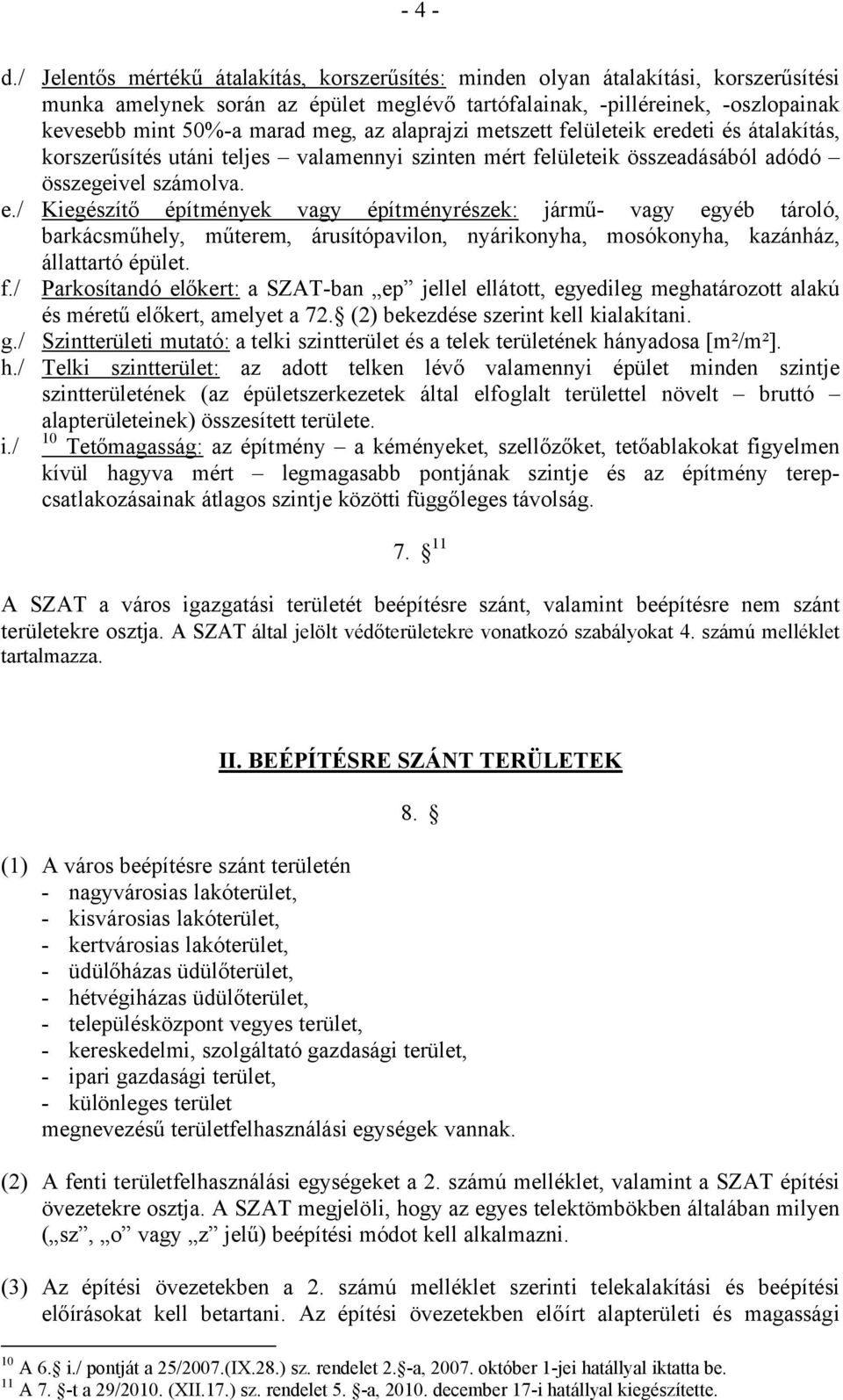 az alaprajzi metszett felületeik eredeti és átalakítás, korszerűsítés utáni teljes valamennyi szinten mért felületeik összeadásából adódó összegeivel számolva. e./ Kiegészítő építmények vagy építményrészek: jármű- vagy egyéb tároló, barkácsműhely, műterem, árusítópavilon, nyárikonyha, mosókonyha, kazánház, állattartó épület.