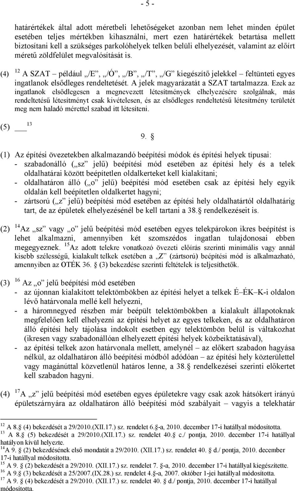 (4) 12 A SZAT például /E, /Ó, /B, /T, /G kiegészítő jelekkel feltünteti egyes ingatlanok elsődleges rendeltetését. A jelek magyarázatát a SZAT tartalmazza.