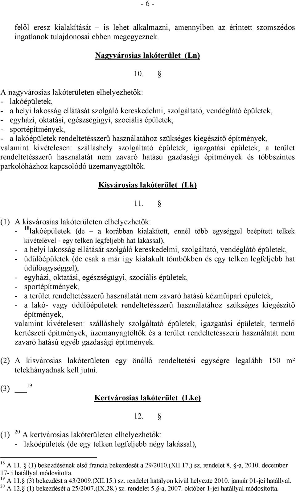 épületek, - sportépítmények, - a lakóépületek rendeltetésszerű használatához szükséges kiegészítő építmények, valamint kivételesen: szálláshely szolgáltató épületek, igazgatási épületek, a terület