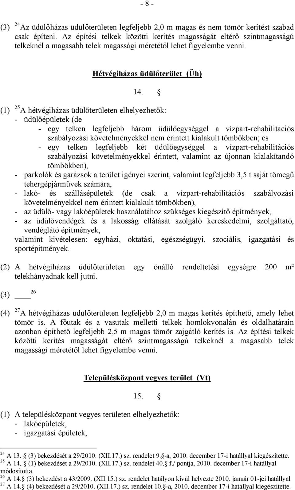 (1) 25 A hétvégiházas üdülőterületen elhelyezhetők: - üdülőépületek (de - egy telken legfeljebb három üdülőegységgel a vízpart-rehabilitációs szabályozási követelményekkel nem érintett kialakult