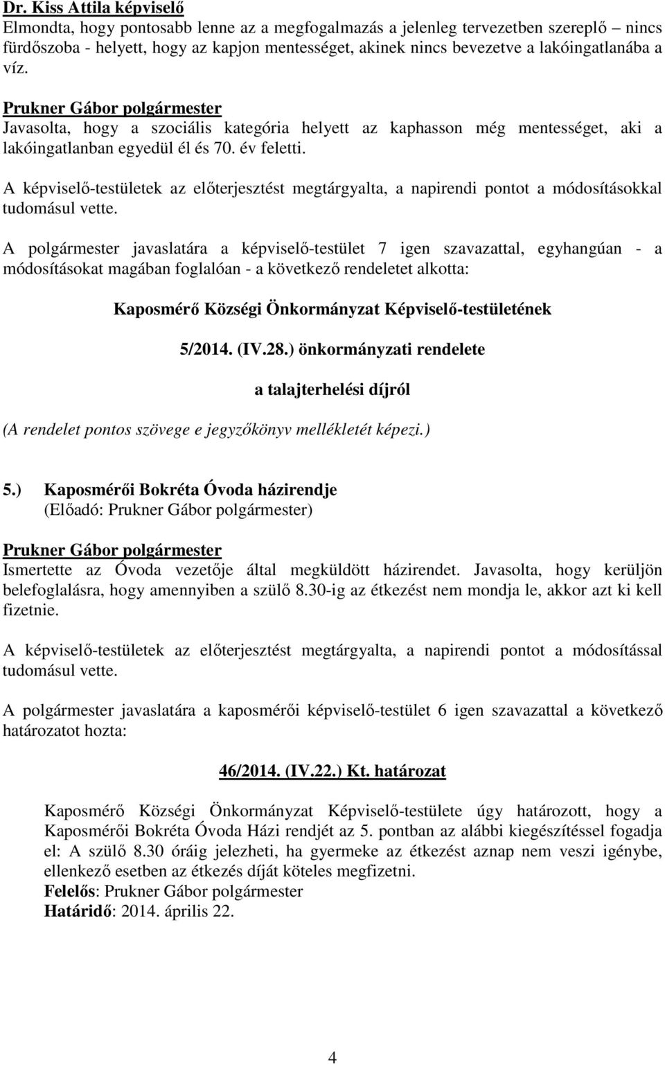 A képviselı-testületek az elıterjesztést megtárgyalta, a napirendi pontot a módosításokkal tudomásul vette.