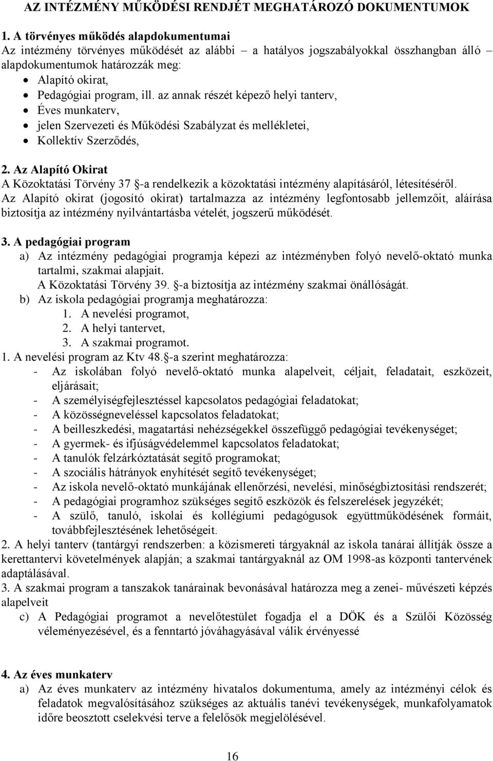 az annak részét képező helyi tanterv, Éves munkaterv, jelen Szervezeti és Működési Szabályzat és mellékletei, Kollektív Szerződés, 2.