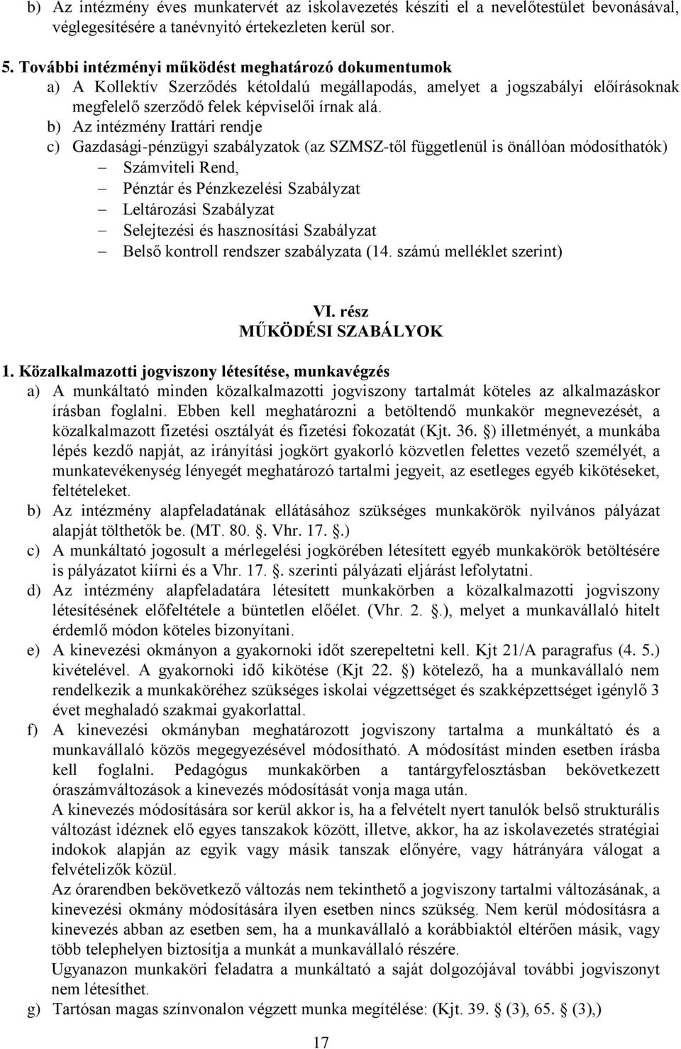 b) Az intézmény Irattári rendje c) Gazdasági-pénzügyi szabályzatok (az SZMSZ-től függetlenül is önállóan módosíthatók) Számviteli Rend, Pénztár és Pénzkezelési Szabályzat Leltározási Szabályzat