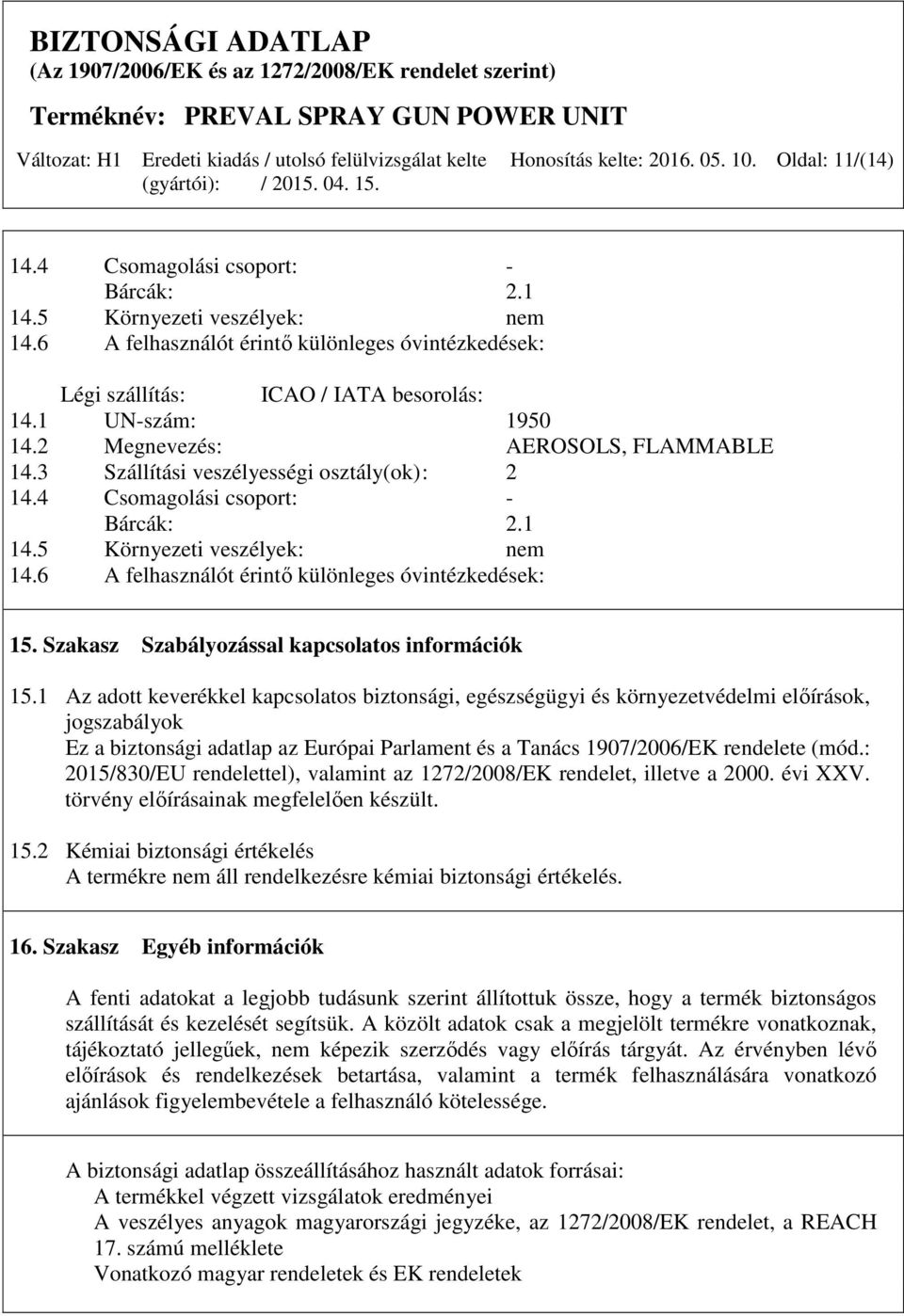 4 Csomagolási csoport: - Bárcák: 2.1 14.5 Környezeti veszélyek: nem 14.6 A felhasználót érintő különleges óvintézkedések: 15. Szakasz Szabályozással kapcsolatos információk 15.