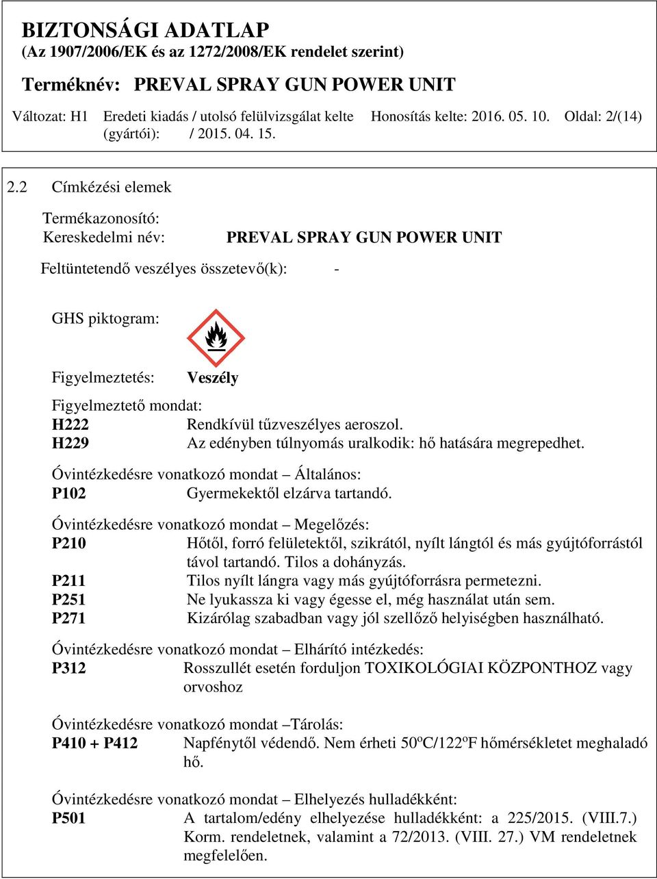 tűzveszélyes aeroszol. H229 Az edényben túlnyomás uralkodik: hő hatására megrepedhet. Óvintézkedésre vonatkozó mondat Általános: P102 Gyermekektől elzárva tartandó.