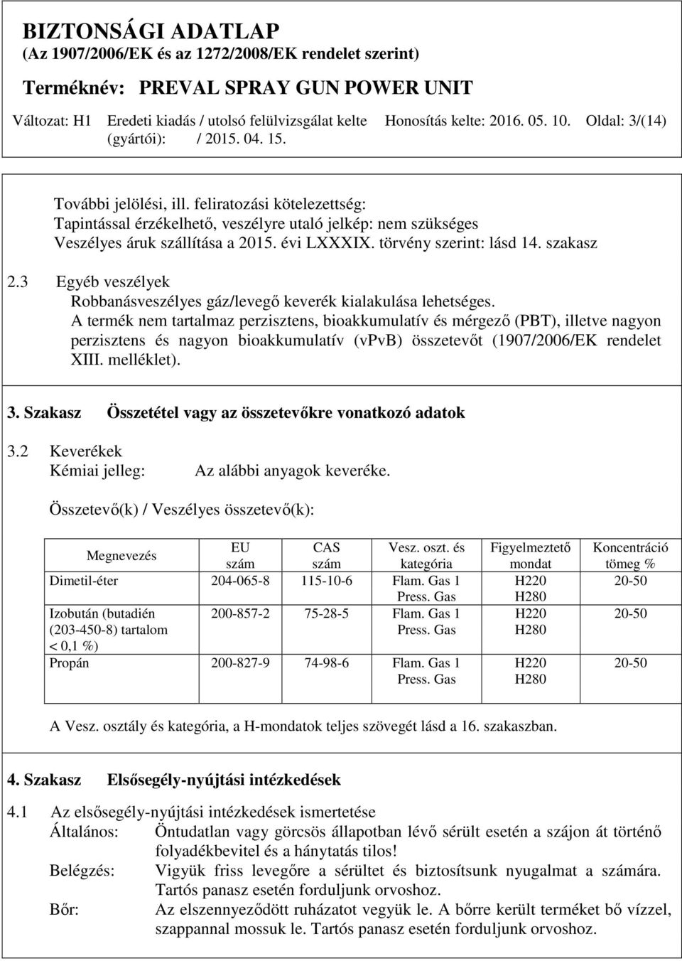 A termék nem tartalmaz perzisztens, bioakkumulatív és mérgező (PBT), illetve nagyon perzisztens és nagyon bioakkumulatív (vpvb) összetevőt (1907/2006/EK rendelet XIII. melléklet). 3.